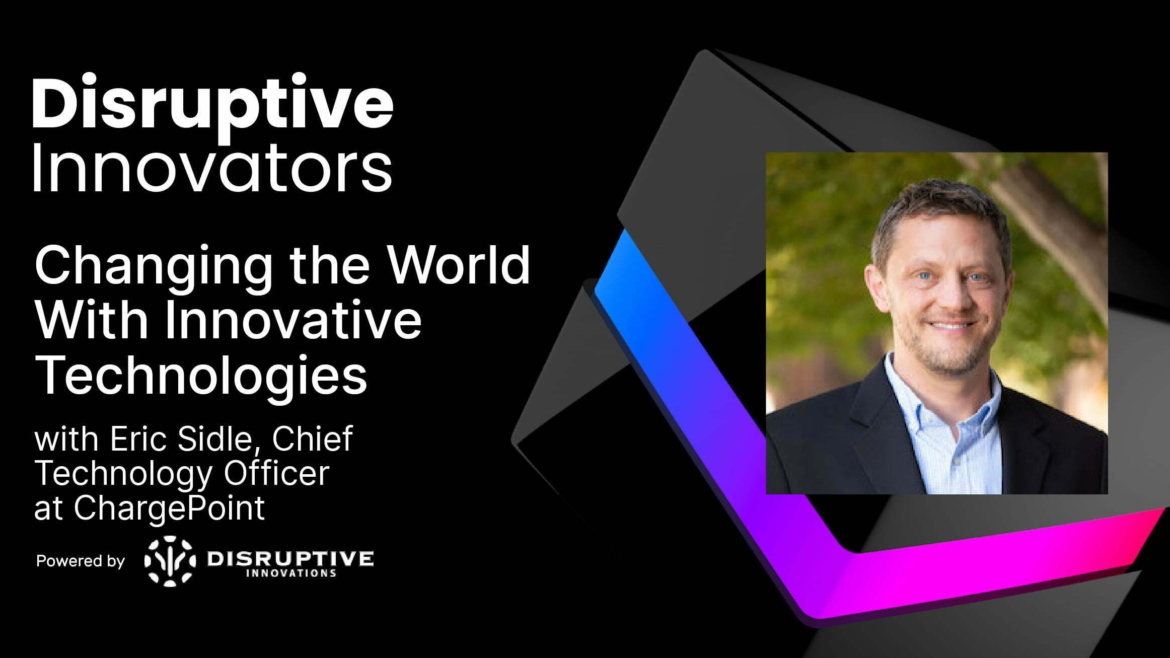 Changing the World With Innovative Technologies with Eric Sidle at ChargePoint