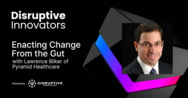 Enacting Change From the Gut with Lawrence Bilker of Pyramid Healthcare