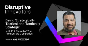 Being Strategically Tactical and Tactically Strategic with Phil Merrell of The PromptCare Companies