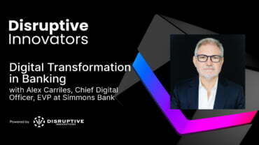 Digital Transformation in Banking with Alex Carriles, Chief Digital Officer, EVP at Simmons Bank