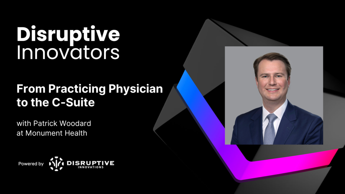 From Practicing Physician to the C-Suite with Patrick Woodard at Monument Health