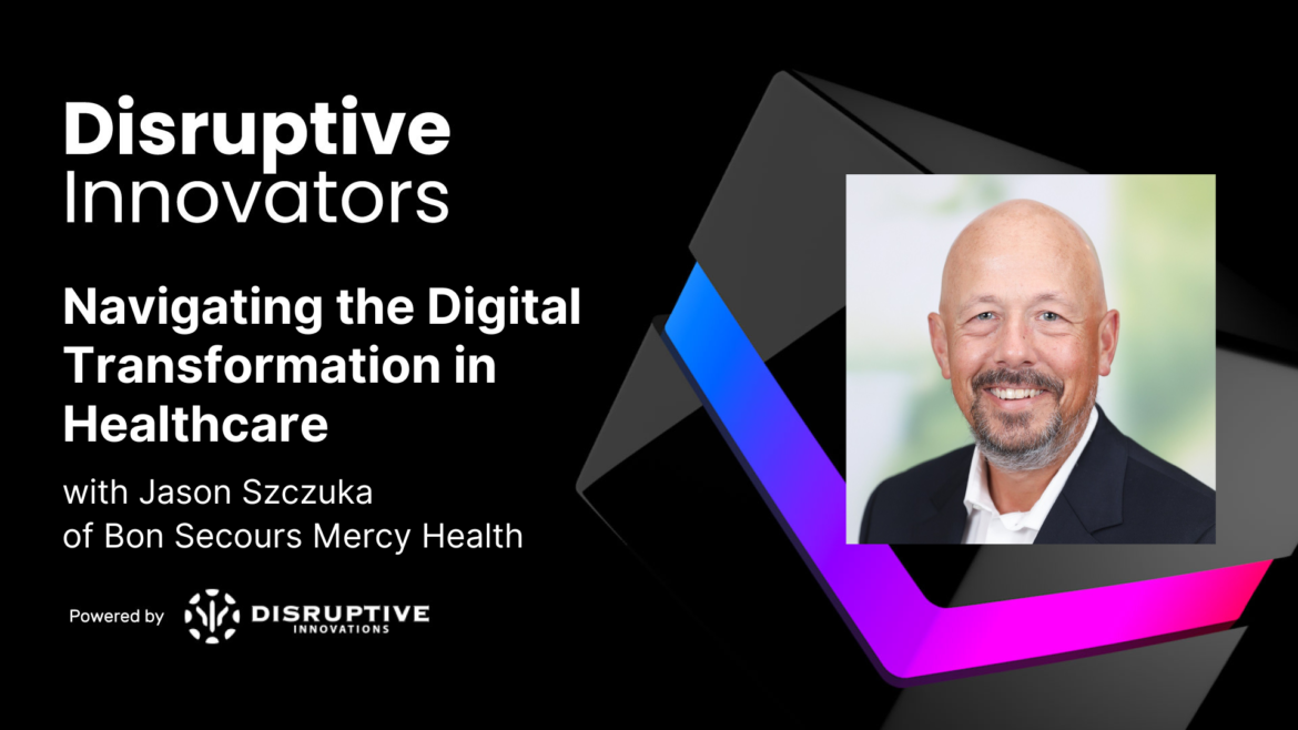 Navigating the Digital Transformation in Healthcare with Jason Szczuka at Bon Secours Mercy Health