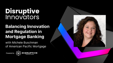 Balancing Innovation and Regulation in Mortgage Banking with Michele Buschman of American Pacific Mortgage