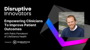 Empowering Clinicians To Improve Patient Outcomes with Pablo Pantaleoni of LifeStance Health