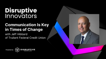 Communication Is Key in Times of Change with Jeff Hibbard of Truliant Federal Credit Union