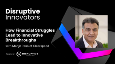 How Financial Struggles Lead to Innovative Breakthroughs with Manjit Rana of Clearspeed