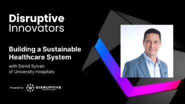 Building a Sustainable Healthcare System with David Sylvan of University Hospitals