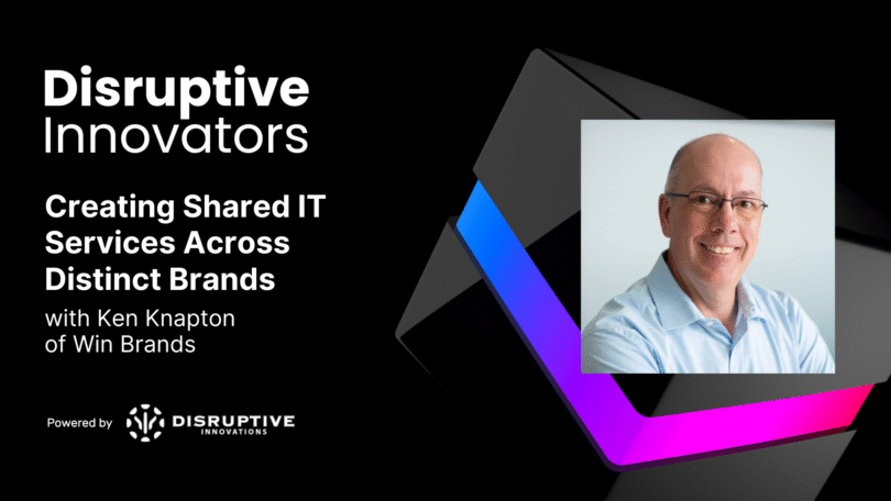 Creating Shared IT Services Across Distinct Brands with Ken Knapton of Win Brands