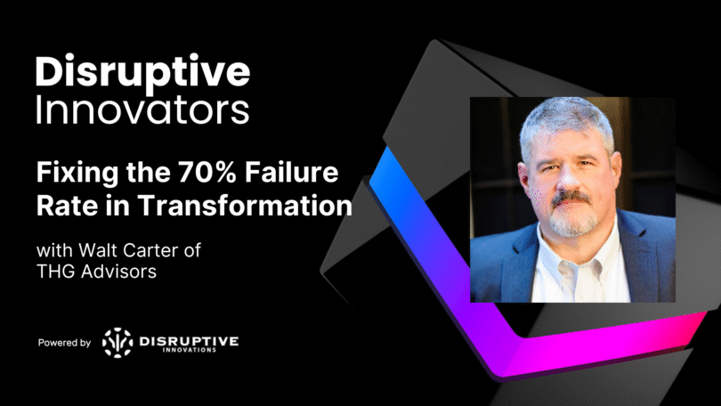 Fixing the 70% Failure Rate in Transformation with Walt Carter of THG Advisors