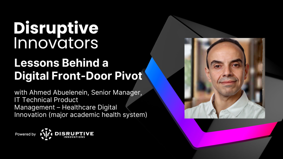 Lessons Behind a Digital Front-Door Pivot with Ahmed Abuelenein (Academic Health System)