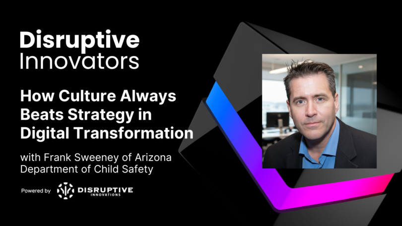How Culture Always Beats Strategy in Digital Transformation with Frank Sweeney of Arizona Department of Child Safety