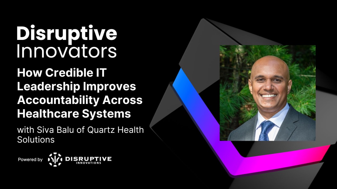 How Credible IT Leadership Improves Accountability Across Healthcare Systems with Siva Balu of Quartz Health Solutions